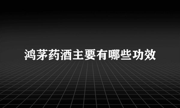 鸿茅药酒主要有哪些功效