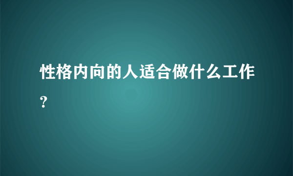 性格内向的人适合做什么工作？