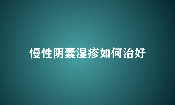 慢性阴囊湿疹如何治好
