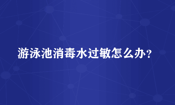 游泳池消毒水过敏怎么办？
