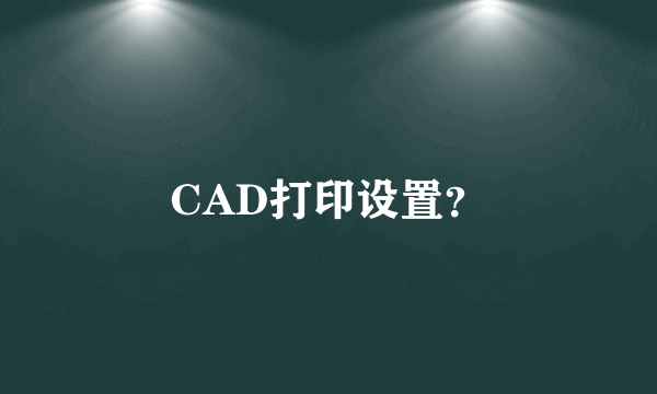 CAD打印设置？