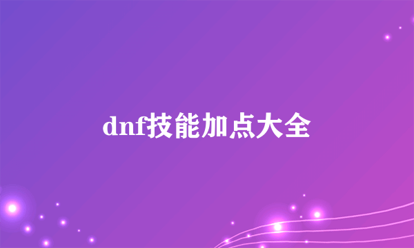 dnf技能加点大全