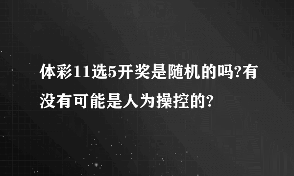 体彩11选5开奖是随机的吗?有没有可能是人为操控的?