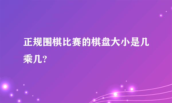 正规围棋比赛的棋盘大小是几乘几?