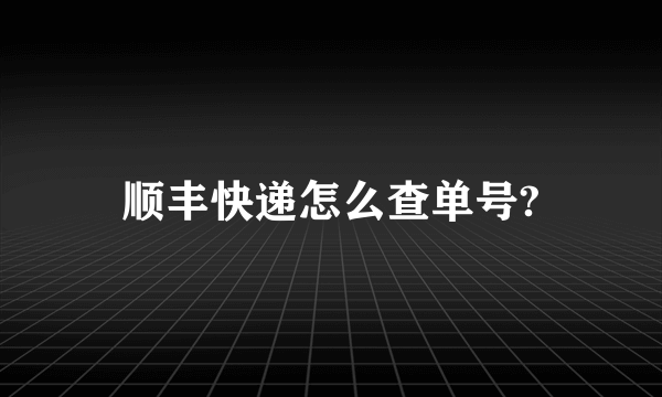 顺丰快递怎么查单号?