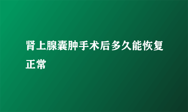 肾上腺囊肿手术后多久能恢复正常