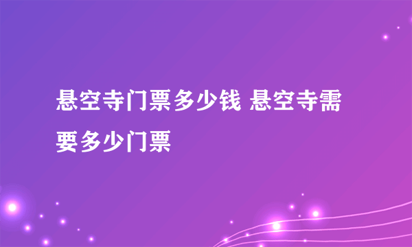 悬空寺门票多少钱 悬空寺需要多少门票