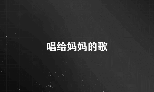 唱给妈妈的歌