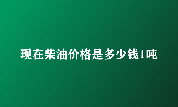 现在柴油价格是多少钱1吨