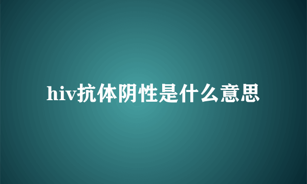 hiv抗体阴性是什么意思