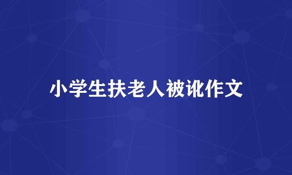 小学生扶老人被讹作文