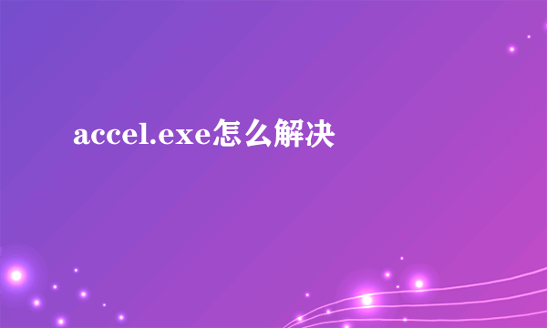 accel.exe怎么解决