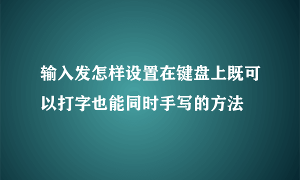 输入发怎样设置在键盘上既可以打字也能同时手写的方法