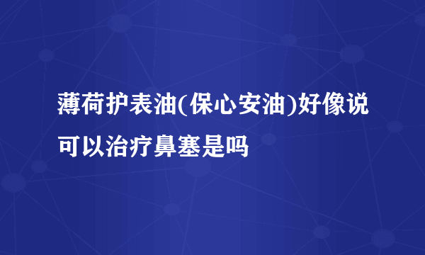 薄荷护表油(保心安油)好像说可以治疗鼻塞是吗