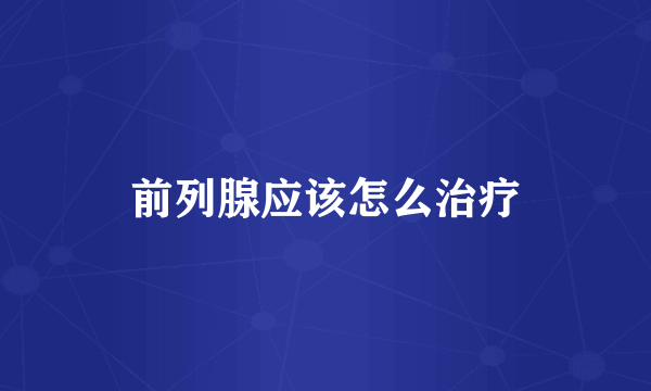 前列腺应该怎么治疗