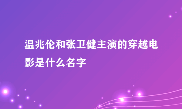 温兆伦和张卫健主演的穿越电影是什么名字