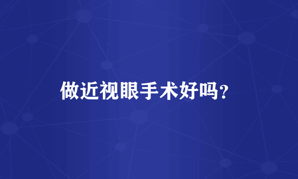 做近视眼手术好吗？
