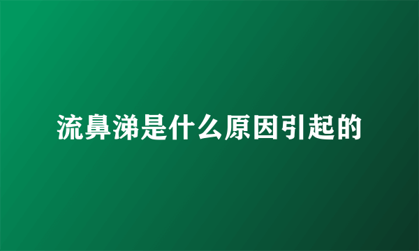 流鼻涕是什么原因引起的