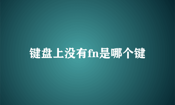 键盘上没有fn是哪个键