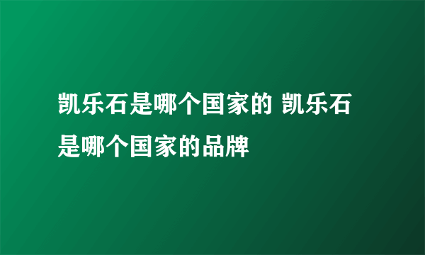 凯乐石是哪个国家的 凯乐石是哪个国家的品牌