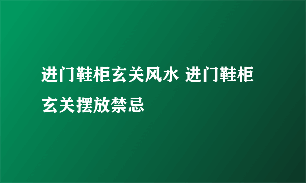 进门鞋柜玄关风水 进门鞋柜玄关摆放禁忌
