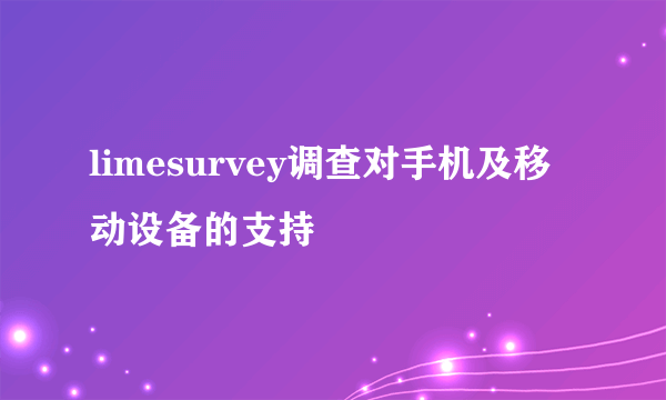 limesurvey调查对手机及移动设备的支持
