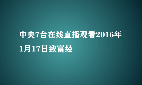 中央7台在线直播观看2016年1月17日致富经