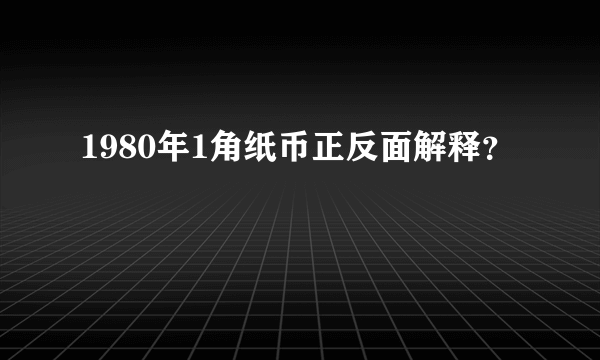 1980年1角纸币正反面解释？