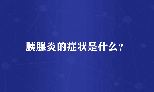 胰腺炎的症状是什么？