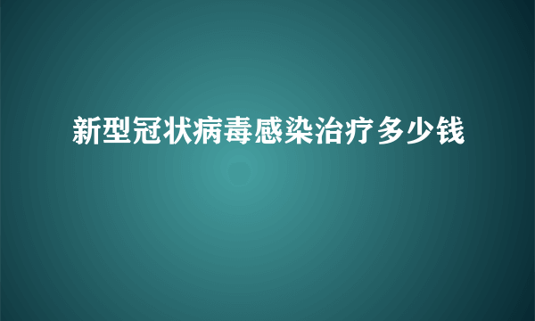 新型冠状病毒感染治疗多少钱