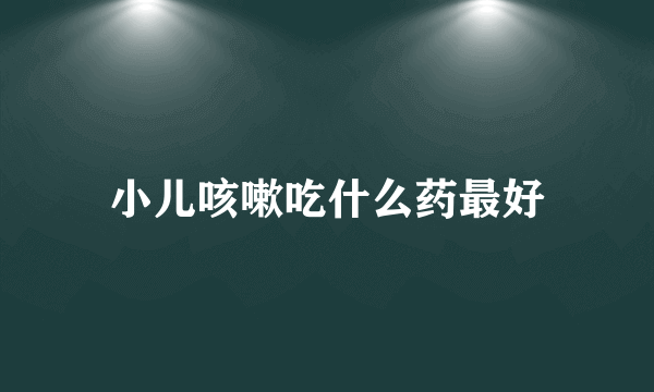 小儿咳嗽吃什么药最好