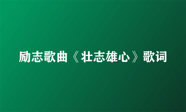 励志歌曲《壮志雄心》歌词