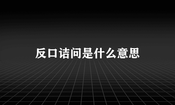 反口诘问是什么意思