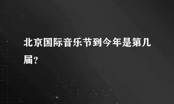 北京国际音乐节到今年是第几届？