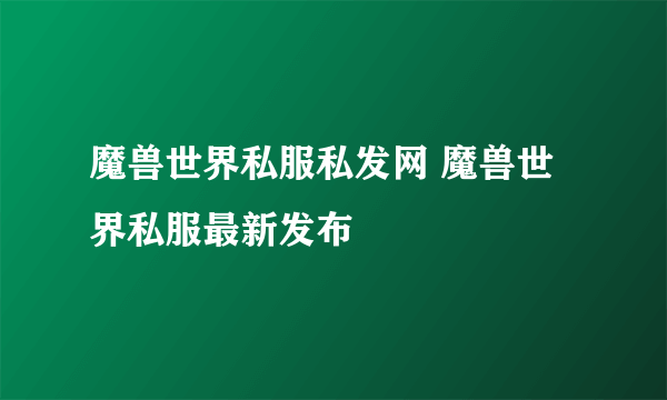 魔兽世界私服私发网 魔兽世界私服最新发布