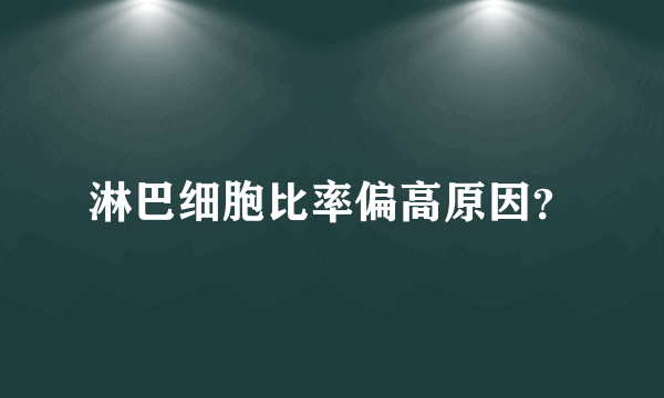 淋巴细胞比率偏高原因？