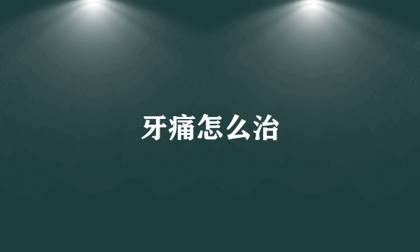 牙痛怎么治