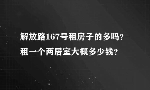 解放路167号租房子的多吗？租一个两居室大概多少钱？