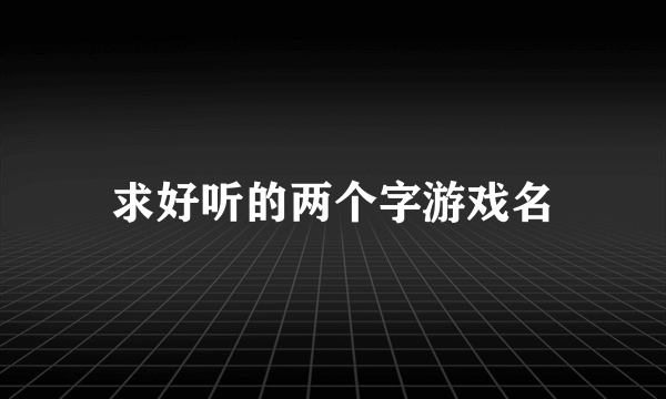 求好听的两个字游戏名