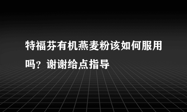 特福芬有机燕麦粉该如何服用吗？谢谢给点指导