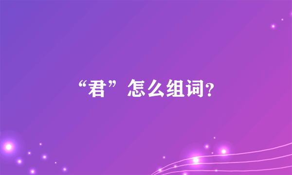 “君”怎么组词？