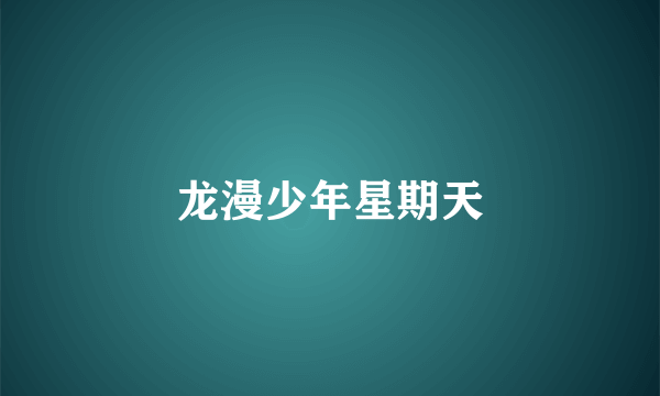 龙漫少年星期天