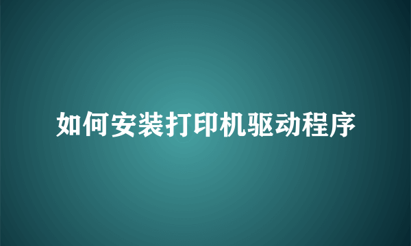 如何安装打印机驱动程序
