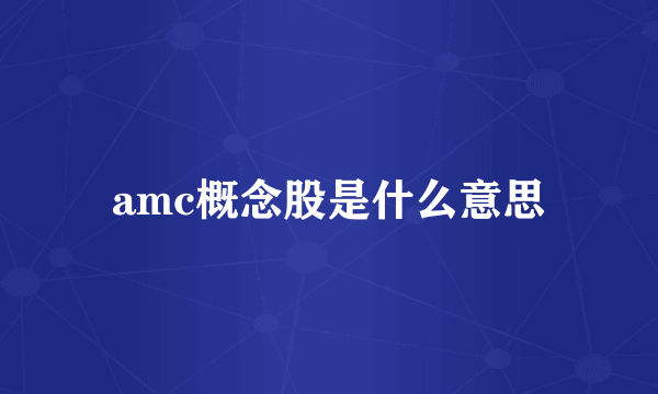 amc概念股是什么意思
