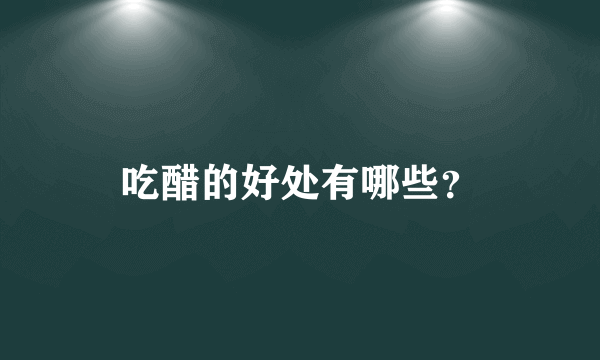 吃醋的好处有哪些？