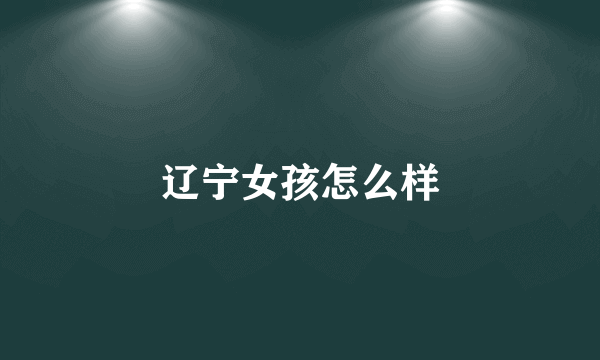 辽宁女孩怎么样
