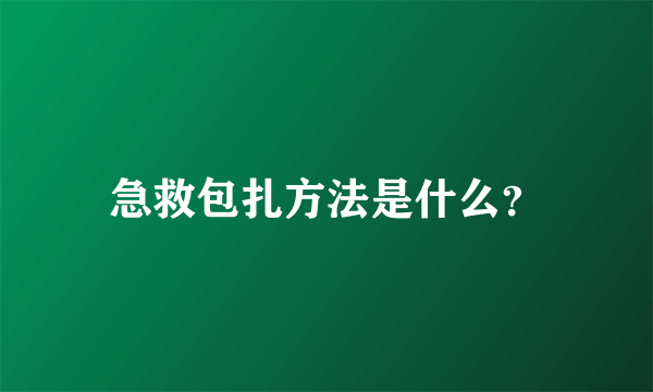急救包扎方法是什么？