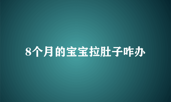 8个月的宝宝拉肚子咋办