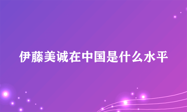 伊藤美诚在中国是什么水平