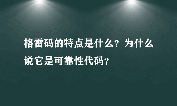 格雷码的特点是什么？为什么说它是可靠性代码？